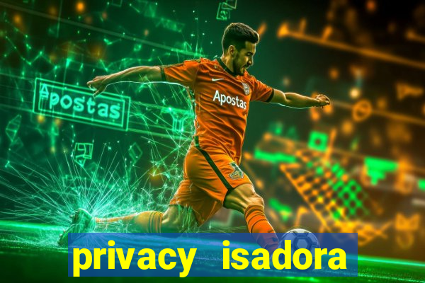 privacy isadora vale gratis